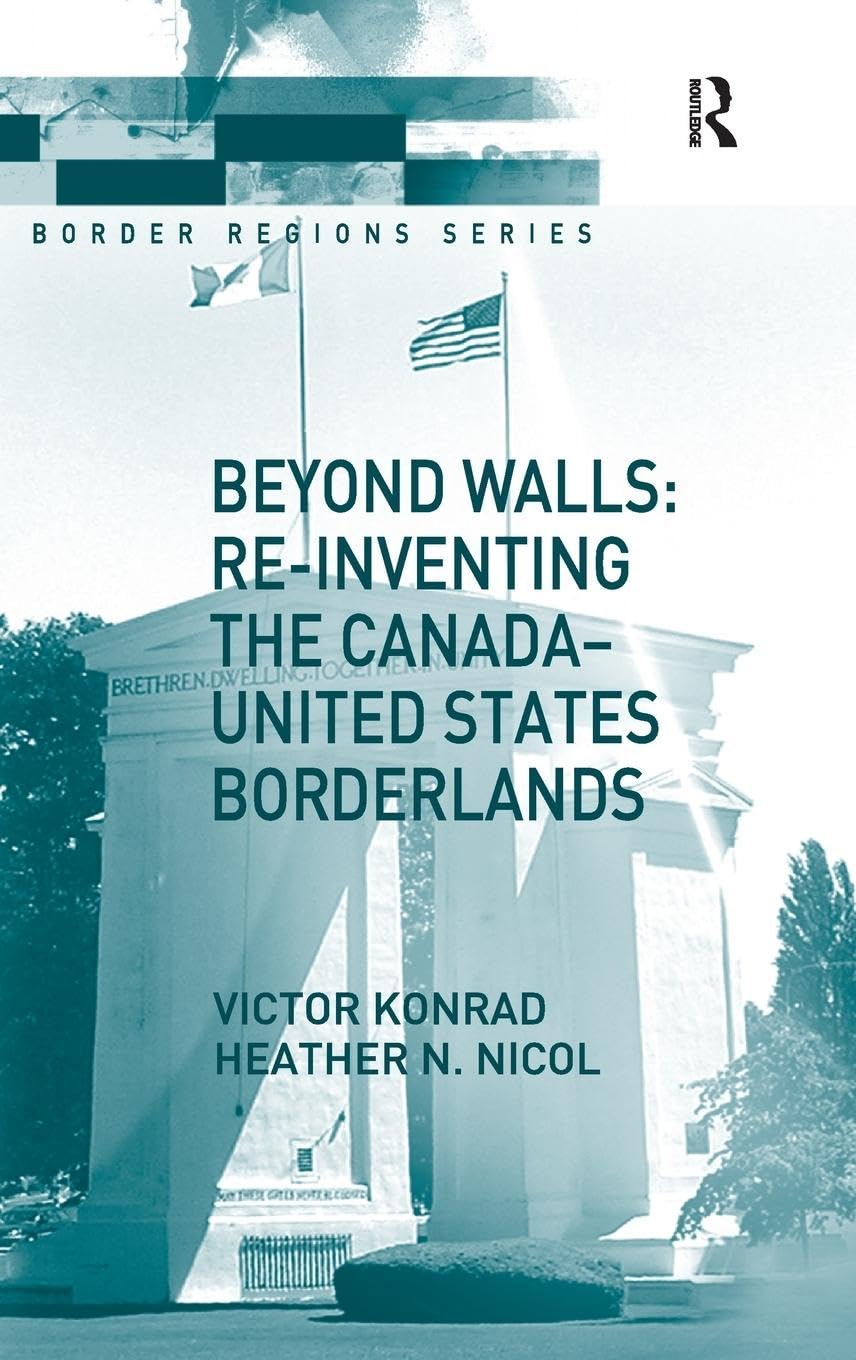 Beyond Walls: Re-inventing the Canada-United States Borderlands (Border Regions)