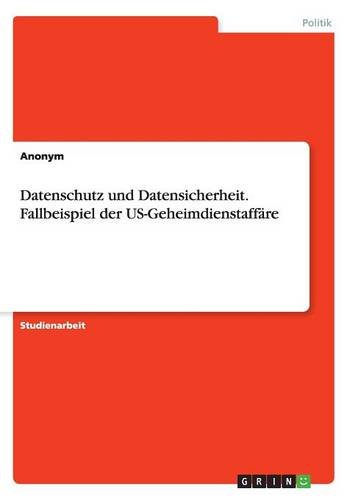 Datenschutz und Datensicherheit. Fallbeispiel der US-Geheimdienstaffäre