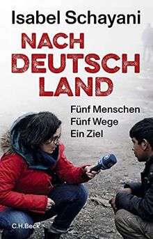 Nach Deutschland: Fünf Menschen. Fünf Wege. Ein Ziel