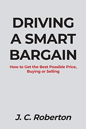 DRIVING A SMART BARGAIN: HOW TO GET THE BEST POSSIBLE PRICE, BUYING OR SELLING.