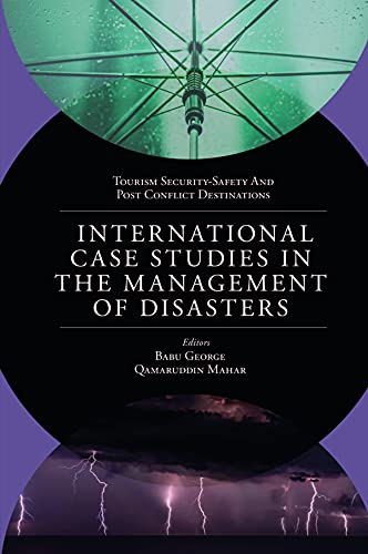 International Case Studies in the Management of Disasters: Natural - Manmade Calamities and Pandemics (Tourism Security-safety and Post Conflict Destinations)