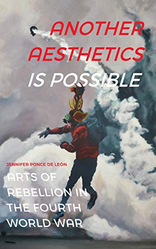 Another Aesthetics Is Possible: Arts of Rebellion in the Fourth World War (Dissident Acts)