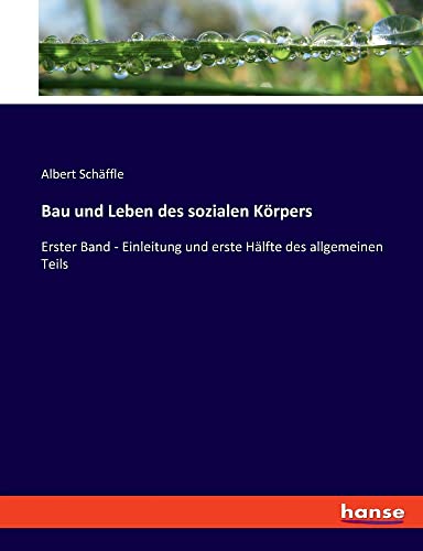 Bau und Leben des sozialen Körpers: Erster Band - Einleitung und erste Hälfte des allgemeinen Teils