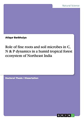 Role of fine roots and soil microbes in C, N & P dynamics in a humid tropical forest ecosystem of Northeast India: Dissertationsschrift