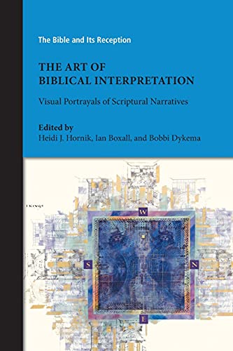 The Art of Biblical Interpretation: Visual Portrayals of Scriptural Narratives (Bible and Its Reception, 3)
