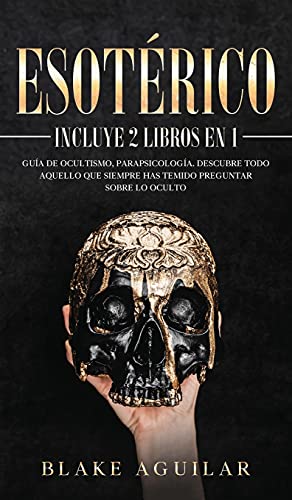 Esotérico: Incluye 2 Libros en 1- Guía de Ocultismo, Parapsicología. Descubre Todo Aquello que Siempre Has Temido Preguntar sobre lo Oculto