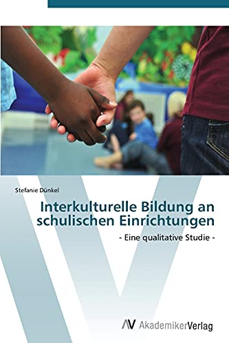 Interkulturelle Bildung an schulischen Einrichtungen: - Eine qualitative Studie -