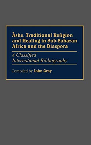 Ashe, Traditional Religion and Healing in Sub-Saharan Africa and the Diaspora: : A Classified International Bibliography (Bibliographies & Indexes in Afro-american & African Studies)