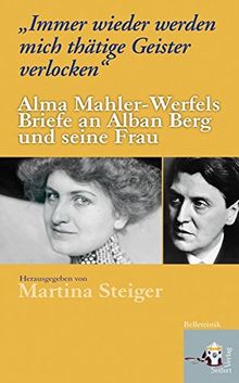 Immer wieder werden mich thätige Geister verlocken: Alma Mahler-Werfels Briefe an Alban Berg und seine Frau