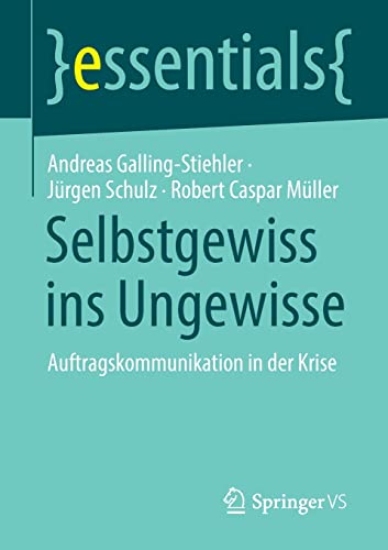 Selbstgewiss ins Ungewisse: Auftragskommunikation in der Krise (essentials)
