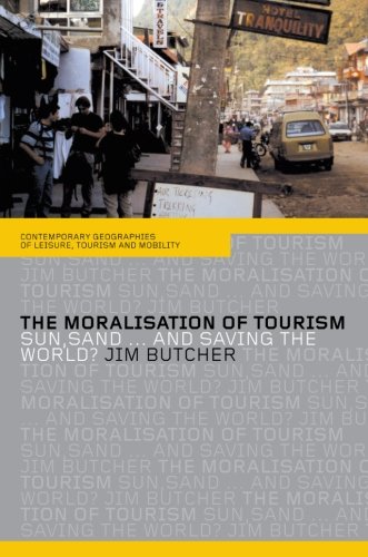 The Moralisation of Tourism: Sun, Sand . . . and Saving the World? (Contemporary Geographies of Leisure, Tourism and Mobility)