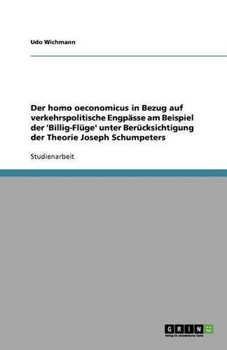 Der homo oeconomicus in Bezug auf verkehrspolitische Engpässe am Beispiel der 'Billig-Flüge' unter Berücksichtigung der Theorie Joseph Schumpeters