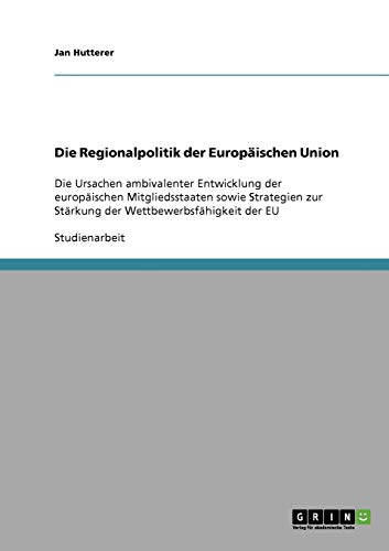 Die Regionalpolitik der Europäischen Union: Die Ursachen ambivalenter Entwicklung der europäischen Mitgliedsstaaten sowie Strategien zur Stärkung der Wettbewerbsfähigkeit der EU