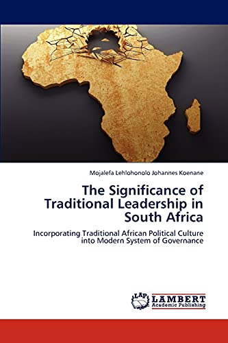 The Significance of Traditional Leadership in South Africa: Incorporating Traditional African Political Culture into Modern System of Governance