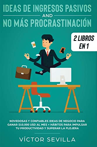 Ideas de ingresos pasivos y no más procrastinación 2 libros en 1: Novedosas y confiables ideas de negocio para ganar $10,000 USD al mes + Hábitos para impulsar tu productividad y superar la flojera