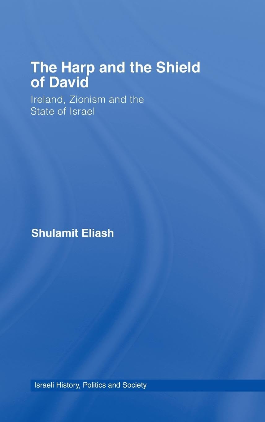 The Harp and the Shield of David: Ireland, Zionism and the State of Israel (Israeli History, Politics & Society S.)