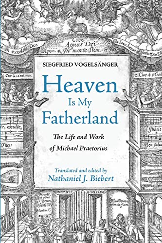 Heaven Is My Fatherland: The Life and Work of Michael Praetorius