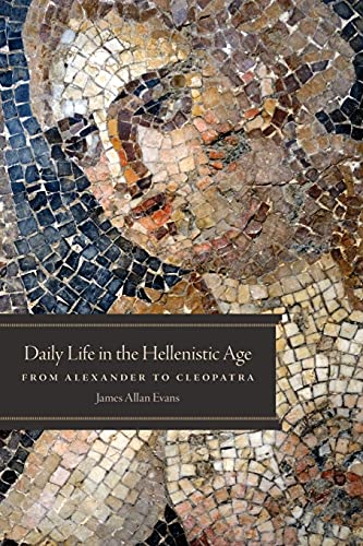 Daily Life in the Hellenistic Age: From Alexander to Cleopatra