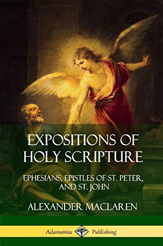 Expositions of Holy Scripture: Ephesians, Epistles of St. Peter, and St. John