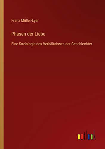 Phasen der Liebe: Eine Soziologie des Verhältnisses der Geschlechter