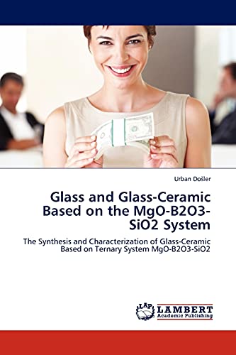 Glass and Glass-Ceramic Based on the MgO-B2O3-SiO2 System: The Synthesis and Characterization of Glass-Ceramic Based on Ternary System MgO-B2O3-SiO2