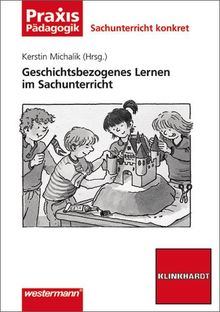 Sachunterricht konkret: Geschichtsbezogenes Lernen im Sachunterricht (Praxis Pädagogik)