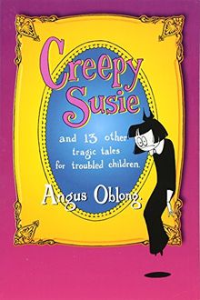 Creepy Susie: and 13 other tragic tales for troubled children.