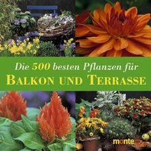 Die 500 besten Pflanzen für Balkon und Terrasse: Kübelpflanzen, Rosen, Kletterpflanzen, Kräuter, Gemüse, Obst