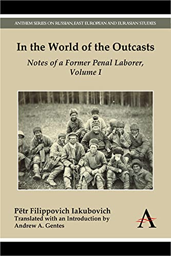 In the World of the Outcasts: Notes of a Former Penal Laborer, Volume 1 (Anthem Series on Russian, East European and Eurasian Studies, Band 1)