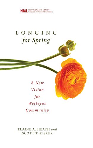 Longing for Spring: A New Vision for Wesleyan Community (New Monastic Library: Resources for Radical Discipleship, Band 5)