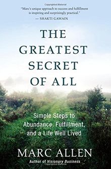 The Greatest Secret of All: Simple Steps to Abundance, Fulfillment, and a Life Well Lived