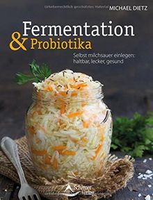 Fermentation und Probiotika: Selbst milchsauer einlegen: haltbar, lecker, gesund