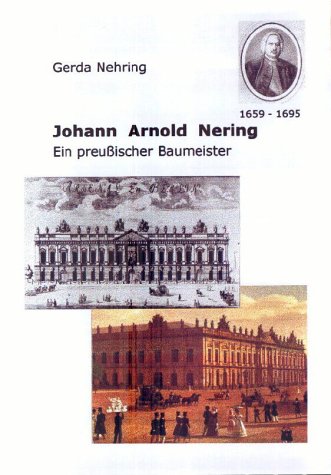 Johann Arnold Nering: Ein preußischer Baumeister