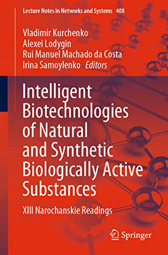 Intelligent Biotechnologies of Natural and Synthetic Biologically Active Substances: XIII Narochanskie Readings (Lecture Notes in Networks and Systems, 408, Band 408)