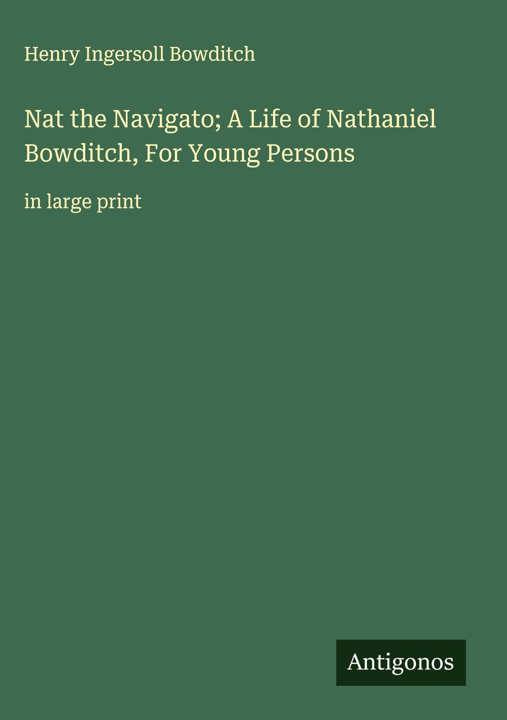 Nat the Navigato; A Life of Nathaniel Bowditch, For Young Persons: in large print