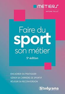 Faire du sport son métier : encadrer ou pratiquer, gérer sa carrière de sportif, réussir sa reconversion