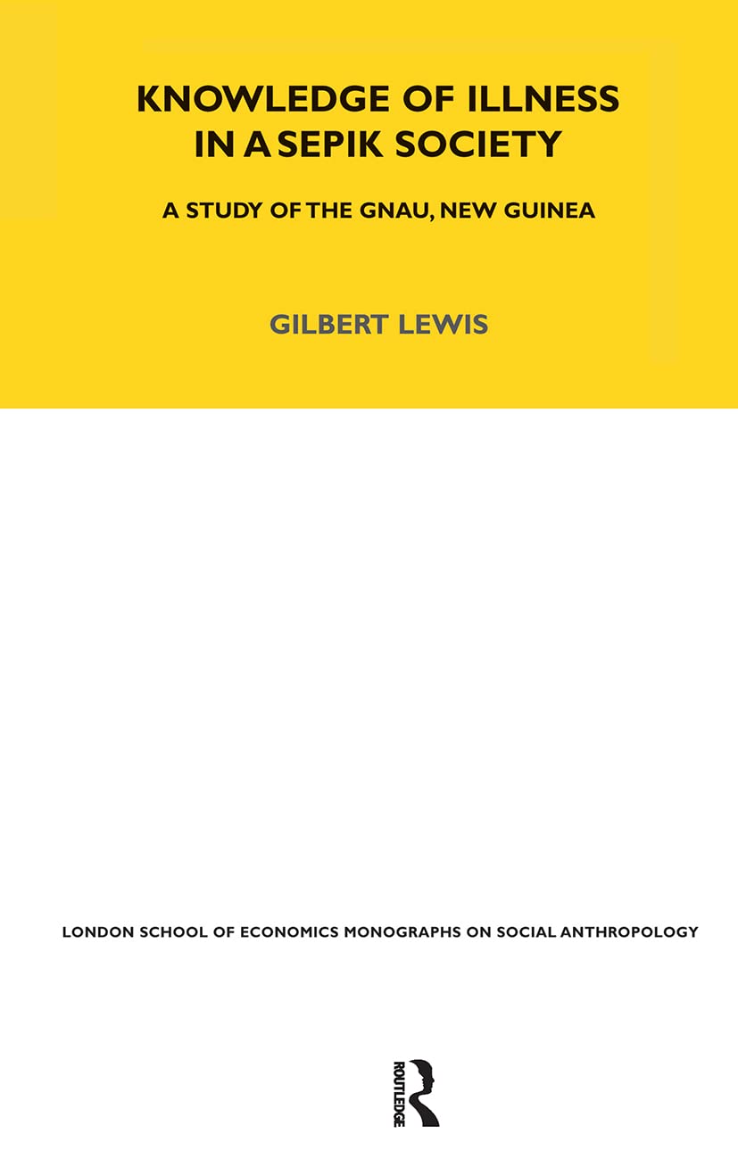 Knowledge of Illness in a Sepik Society: A Study of the Gnau, New Guinea Volume 52 (Lse Monographs on Social Anthropology)