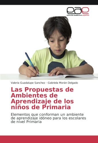 Las Propuestas de Ambientes de Aprendizaje de los niños de Primaria: Elementos que conforman un ambiente de aprendizaje idóneo para los escolares de nivel Primaria