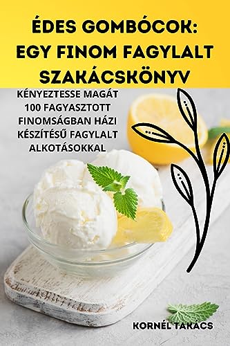 ÉDES GOMBÓCOK: EGY FINOM FAGYLALT SZAKÁCSKÖNYV
