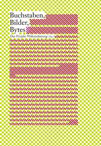 Das Projekt Wahrnehmung. Buchstaben, Bilder, Bytes