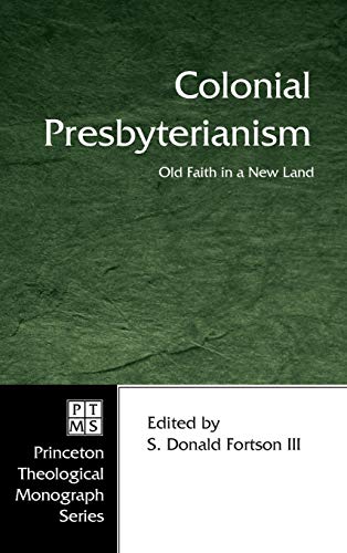 Colonial Presbyterianism: Old Faith in a New Land (Princeton Theological Monograph)