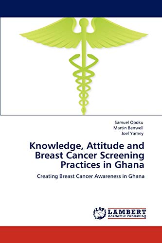 Knowledge, Attitude and Breast Cancer Screening Practices in Ghana: Creating Breast Cancer Awareness in Ghana