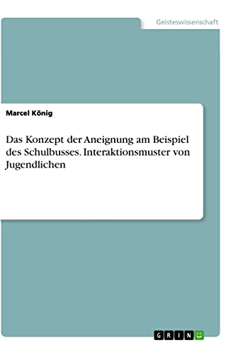 Das Konzept der Aneignung am Beispiel des Schulbusses. Interaktionsmuster von Jugendlichen