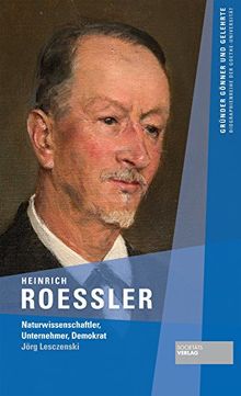 Heinrich Roessler - Naturwissenschaftler, Unternehmer, Demokrat