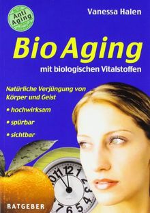 BioAging mit biologischen Vitalstoffen: Natürliche Verjüngung von Körper und Geist