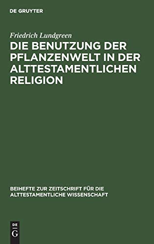 Die Benutzung der Pflanzenwelt in der alttestamentlichen Religion: Eine Studie (Beihefte zur Zeitschrift für die alttestamentliche Wissenschaft, 14, Band 14)