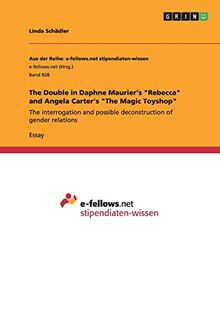 The Double in Daphne Maurier's "Rebecca" and Angela Carter's "The Magic Toyshop": The interrogation and possible deconstruction of gender relations