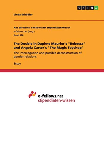 The Double in Daphne Maurier's Rebecca and Angela Carter's The Magic Toyshop: The interrogation and possible deconstruction of gender relations