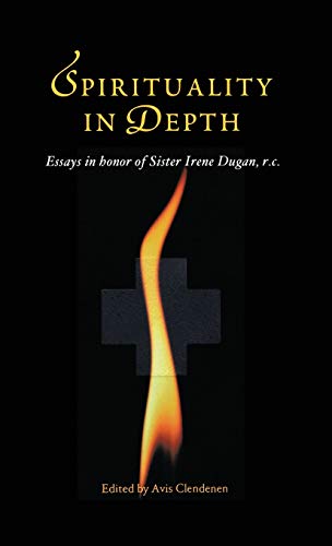 Spirituality in Depth: Essays in Honor of Sister Irene Dugan, R.C