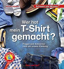 Wer hat mein T-Shirt gemacht?: Fragen und Antworten rund um unsere Kleidung - Schauen und Wissen!